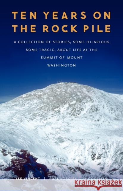 Ten Years on the Rock Pile: A Collection of Stories, Some Hilarious, Some Tragic, about Life at the Summit of Mount Washington Vincent, Lee 9780803234130