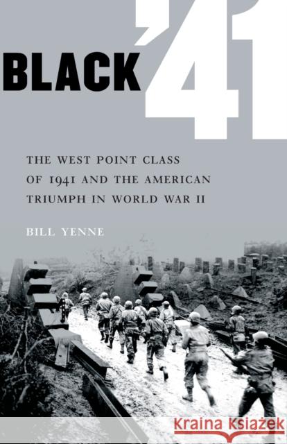 Black '41: The West Point Class of 1941 and the American Triumph in World War II Yenne, Bill 9780803234147