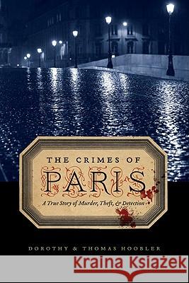 The Crimes of Paris: A True Story of Murder, Theft, and Detection Dorothy Hoobler Thomas Hoobler 9780803234321 Bison Books