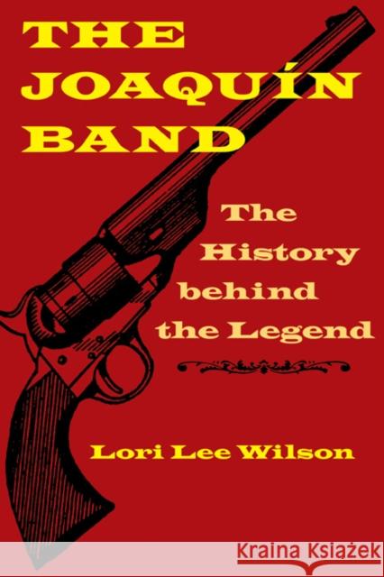 The Joaquin Band: The History behind the Legend Wilson, Lori Lee 9780803234611