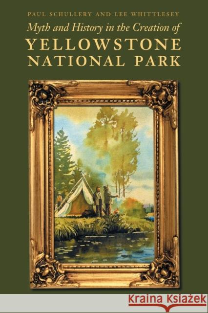 Myth and History in the Creation of Yellowstone National Park Lee Whittlesey Paul Schullery 9780803234734 Bison Books