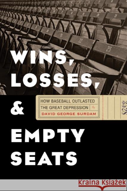 Wins, Losses, and Empty Seats: How Baseball Outlasted the Great Depression Surdam, David George 9780803234826