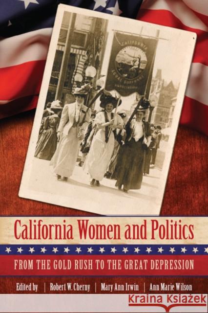 California Women and Politics: From the Gold Rush to the Great Depression Cherny, Robert W. 9780803235038 University of Nebraska Press