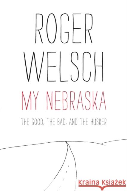 My Nebraska: The Good, the Bad, and the Husker Welsch, Roger 9780803236332 Bison Books