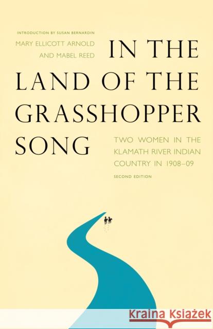 In the Land of the Grasshopper Song: Two Women in the Klamath River Indian Country in 1908-09 Arnold, Mary Ellicott 9780803236370