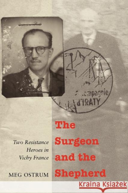 The Surgeon and the Shepherd: Two Resistance Heroes in Vichy France Ostrum, Meg 9780803236417 Bison Books