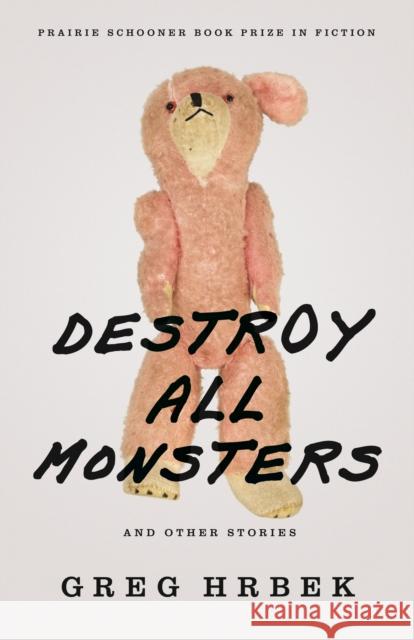 Destroy All Monsters and Other Stories Hrbek, Greg 9780803236448 University of Nebraska Press