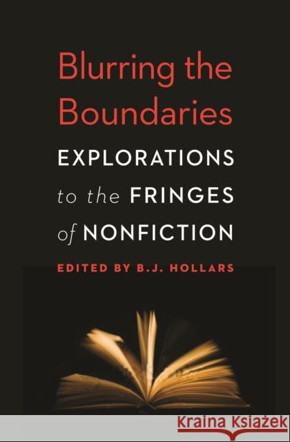 Blurring the Boundaries: Explorations to the Fringes of Nonfiction Hollars, B. J. 9780803236486 0