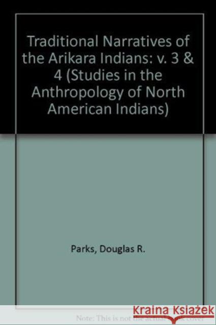 Traditional Narratives of the Arikara Indians, Volumes 3 & 4 Douglas R. Parks 9780803236967