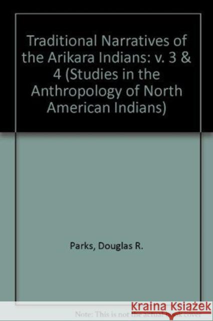 Traditional Narratives of the Arikara Indians, Volumes 3 & 4 Douglas R. Parks 9780803236967 University of Nebraska Press