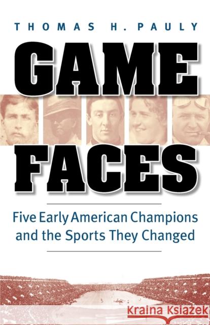 Game Faces: Five Early American Champions and the Sports They Changed Thomas H. Pauly 9780803238176 University of Nebraska Press