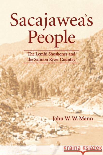 Sacajawea's People: The Lemhi Shoshones and the Salmon River Country Mann, John W. W. 9780803238190 Bison Books