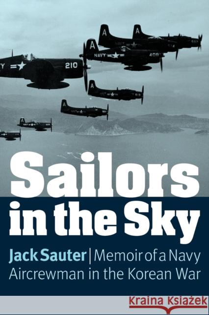 Sailors in the Sky: Memoir of a Navy Aircrewman in the Korean War Sauter, Jack 9780803238312
