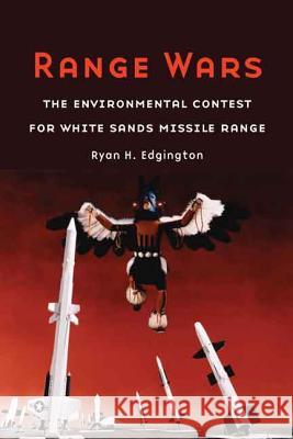 Range Wars: The Environmental Contest for White Sands Missile Range Ryan H. Edgington 9780803238442 University of Nebraska Press