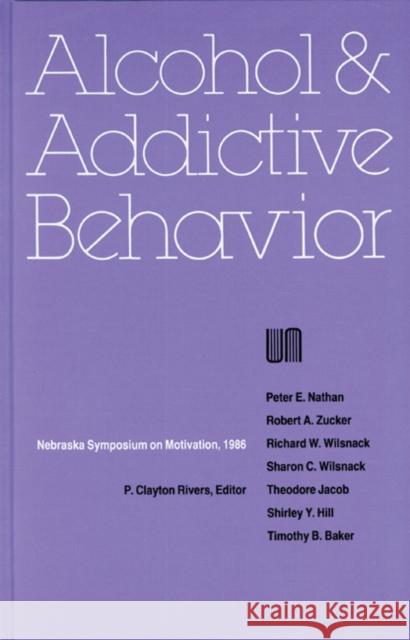 Nebraska Symposium on Motivation, 1986, Volume 34: Alcohol and Addictive Behavior Nebraska Symposium                       Nebraska Symposium                       P. Clayton Rivers 9780803238800