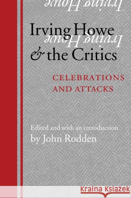 Irving Howe and the Critics: Celebrations and Attacks John Rodden 9780803239333