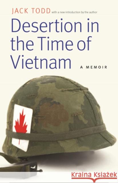 Desertion in the Time of Vietnam: A Memoir Jack Todd 9780803239814 University of Nebraska Press