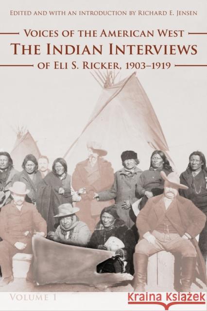 Voices of the American West, Volume 1: The Indian Interviews of Eli S. Ricker, 1903-1919 Ricker, Eli S. 9780803239968 Bison Books