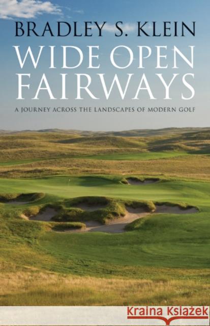 Wide Open Fairways: A Journey Across the Landscapes of Modern Golf Bradley S. Klein 9780803240377 University of Nebraska Press