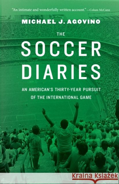 The Soccer Diaries: An American's Thirty-Year Pursuit of the International Game Agovino, Michael J. 9780803240476 University of Nebraska Press