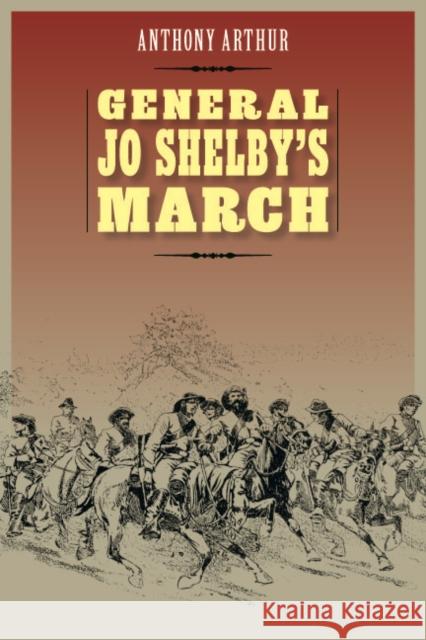 General Jo Shelby's March Anthony Arthur 9780803240773 Bison Books