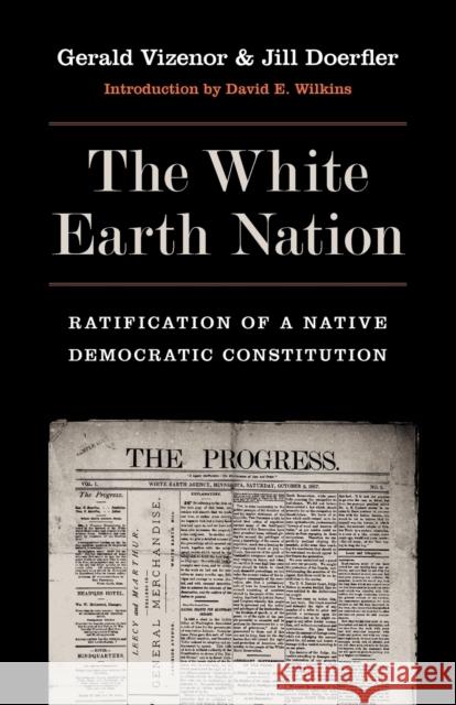 The White Earth Nation: Ratification of a Native Democratic Constitution Vizenor, Gerald 9780803240797 University of Nebraska Press