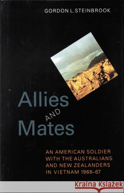 Allies and Mates: An American Soldier with the Australians and New Zealanders in Vietnam, 1966-67 Steinbrook, Gordon L. 9780803242388 University of Nebraska Press