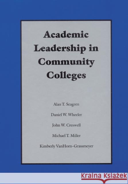 Academic Leadership in Community Colleges Alan T. Seagren Michael T. Miller John W. Creswell 9780803242425 University of Nebraska Press