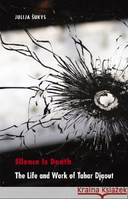 Silence Is Death: The Life and Work of Tahar Djaout Julija Sukys 9780803243200 University of Nebraska Press