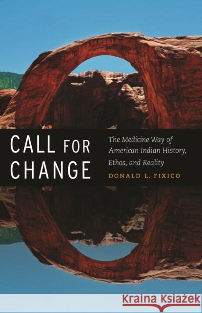 Call for Change: The Medicine Way of American Indian History, Ethos, & Reality Fixico, Donald L. 9780803243569 0