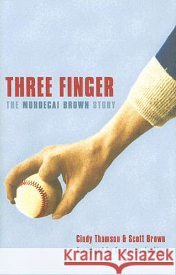 Three Finger: The Mordecai Brown Story Cindy Thomson Scott Brown Ferguson Jenkins 9780803244481