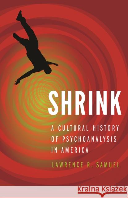 Shrink: A Cultural History of Psychoanalysis in America Samuel, Lawrence R. 9780803244764