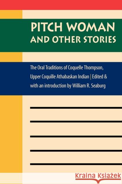 Pitch Woman and Other Stories: The Oral Traditions of Coquelle Thompson, Upper Coquille Athabaskan Indian Seaburg, William R. 9780803244948