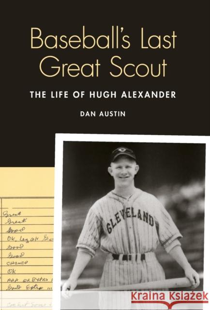 Baseball's Last Great Scout: The Life of Hugh Alexander Austin, Dan 9780803245013 University of Nebraska Press