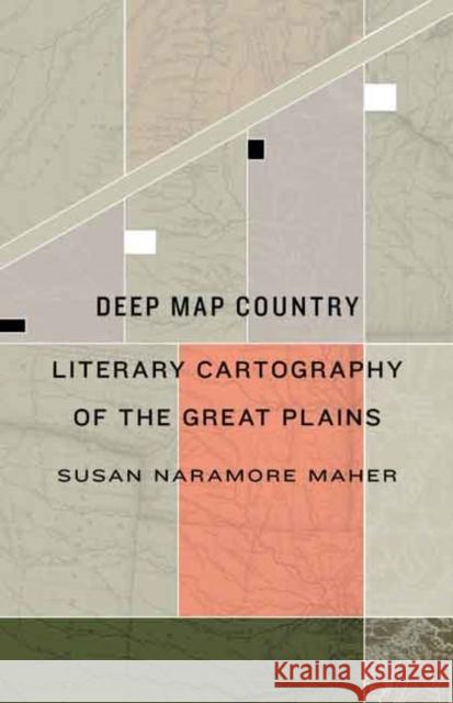 Deep Map Country: Literary Cartography of the Great Plains Maher, Susan Naramore 9780803245020 University of Nebraska Press