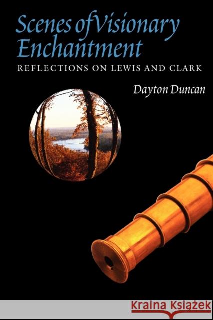 Scenes of Visionary Enchantment: Reflections on Lewis and Clark Duncan, Dayton 9780803245143 University of Nebraska Press