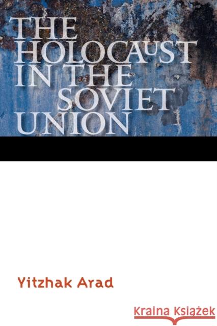 The Holocaust in the Soviet Union Yitzhak Arad 9780803245198