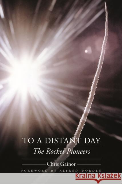 To a Distant Day: The Rocket Pioneers Gainor, Chris 9780803245211