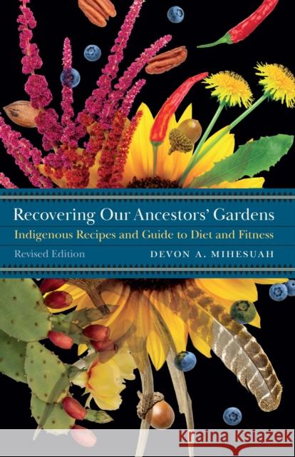 Recovering Our Ancestors' Gardens: Indigenous Recipes and Guide to Diet and Fitness Mihesuah, Devon A. 9780803245259 Bison Books