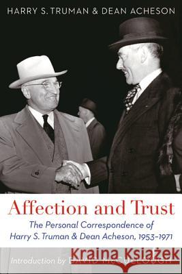 Affection and Trust: The Personal Correspondence of Harry S. Truman and Dean Acheson, 1953-1971 Harry S. Truman Dean Acheson Ray Geselbracht 9780803245266 University of Nebraska Press