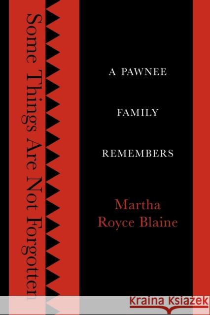 Some Things Are Not Forgotten: A Pawnee Family Remembers Blaine, Martha Royce 9780803245273