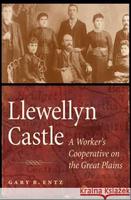 Llewellyn Castle: A Worker's Cooperative on the Great Plains Gary R. Entz 9780803245396 University of Nebraska Press