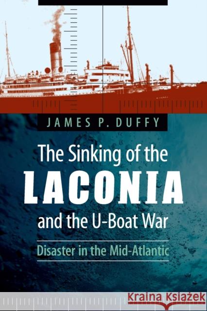 The Sinking of the Laconia and the U-Boat War: Disaster in the Mid-Atlantic Duffy, James P. 9780803245402