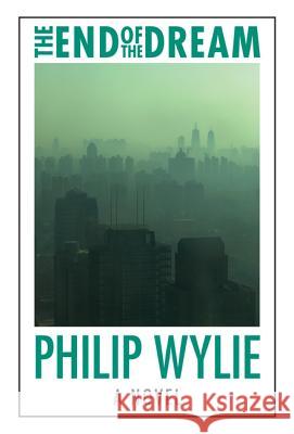 The End of the Dream Philip Wylie 9780803245433 University of Nebraska Press