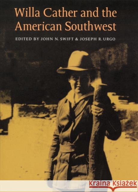 Willa Cather and the American Southwest John N. Swift Joseph R. Urgo 9780803245570 University of Nebraska Press