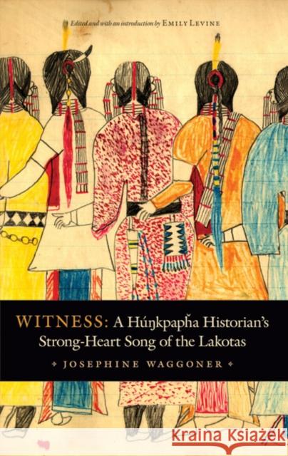 Witness: A Hunkpapha Historian's Strong-Heart Song of the Lakotas Josephine Waggoner Emily Levine Lynne Daphne Allen 9780803245648