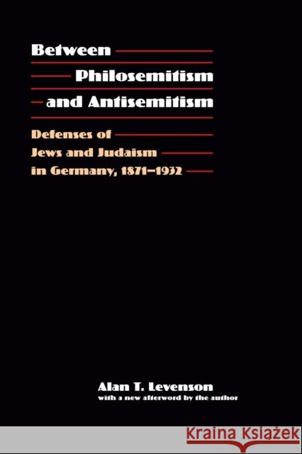 Between Philosemitism and Antisemitism: Defenses of Jews and Judaism in Germany, 1871-1932 Levenson, Alan T. 9780803245761