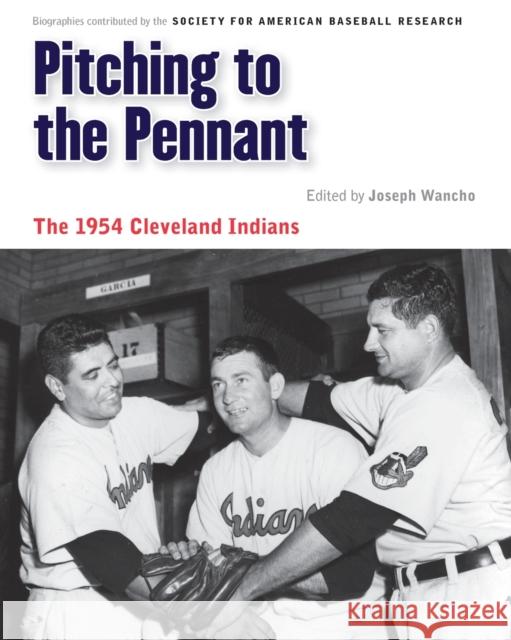 Pitching to the Pennant: The 1954 Cleveland Indians Wancho, Joseph 9780803245877 University of Nebraska Press
