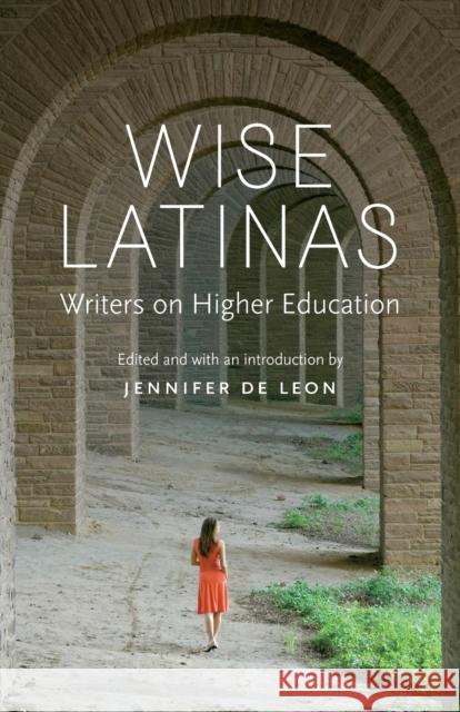 Wise Latinas: Writers on Higher Education de Leon, Jennifer 9780803245938