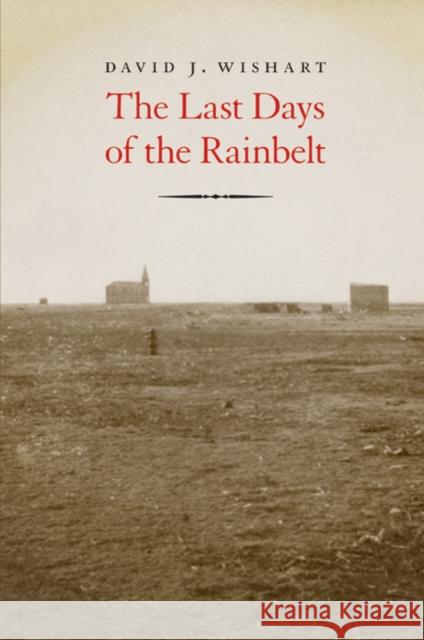 The Last Days of the Rainbelt David J. Wishart 9780803246188 Bison Books